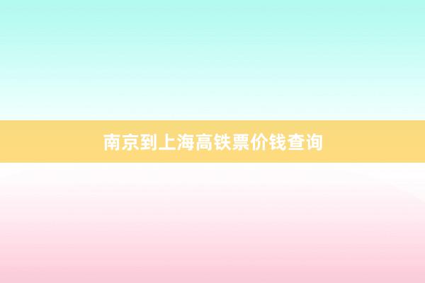 南京到上海高铁票价钱查询